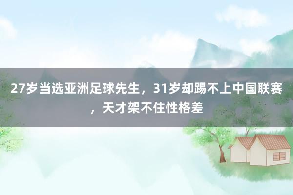 27岁当选亚洲足球先生，31岁却踢不上中国联赛，天才架不住性格差