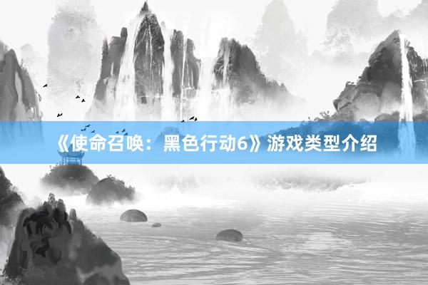 《使命召唤：黑色行动6》游戏类型介绍