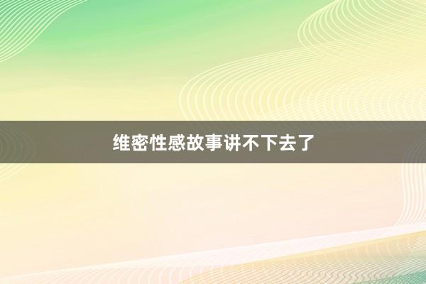 维密性感故事讲不下去了