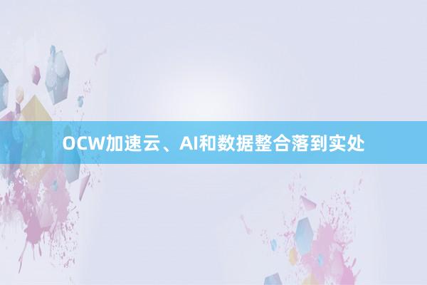 OCW加速云、AI和数据整合落到实处