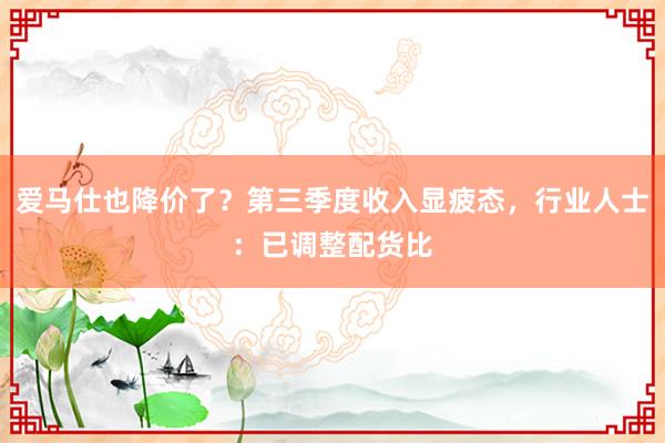 爱马仕也降价了？第三季度收入显疲态，行业人士：已调整配货比