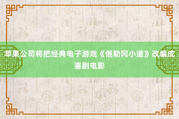 苹果公司将把经典电子游戏《俄勒冈小道》改编成喜剧电影