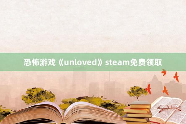 恐怖游戏《unloved》steam免费领取