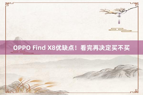 OPPO Find X8优缺点！看完再决定买不买