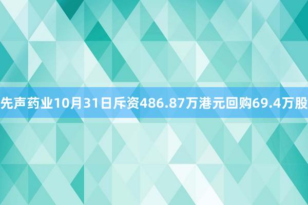 先声药业10月31日斥资486.87万港元回购69.4万股