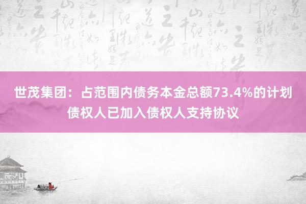 世茂集团：占范围内债务本金总额73.4%的计划债权人已加入债权人支持协议