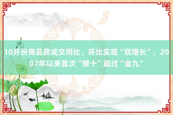 10月份商品房成交同比、环比实现“双增长”，2007年以来首次“银十”超过“金九”