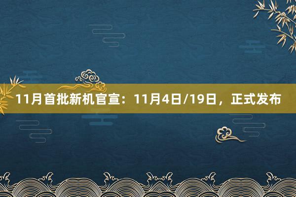 11月首批新机官宣：11月4日/19日，正式发布