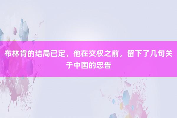 布林肯的结局已定，他在交权之前，留下了几句关于中国的忠告