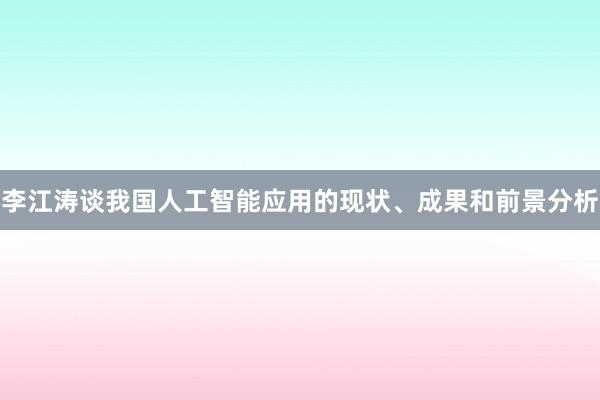 李江涛谈我国人工智能应用的现状、成果和前景分析