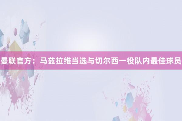 曼联官方：马兹拉维当选与切尔西一役队内最佳球员