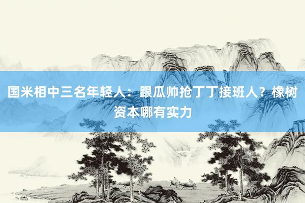 国米相中三名年轻人：跟瓜帅抢丁丁接班人？橡树资本哪有实力