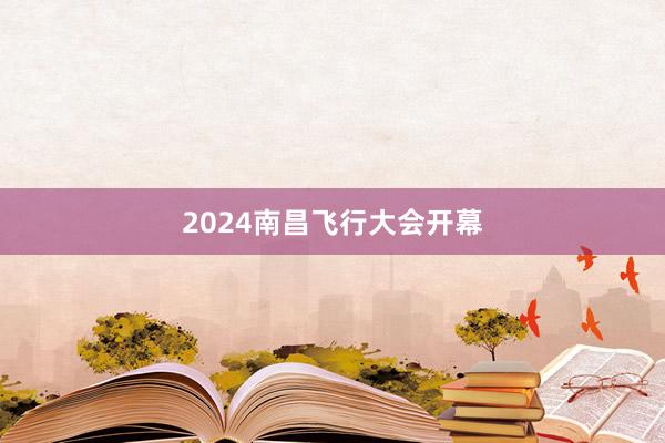 2024南昌飞行大会开幕