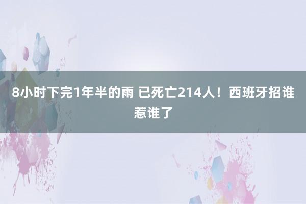 8小时下完1年半的雨 已死亡214人！西班牙招谁惹谁了