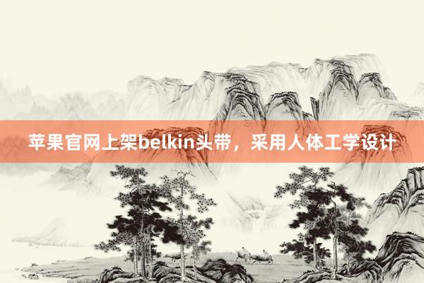 苹果官网上架belkin头带，采用人体工学设计