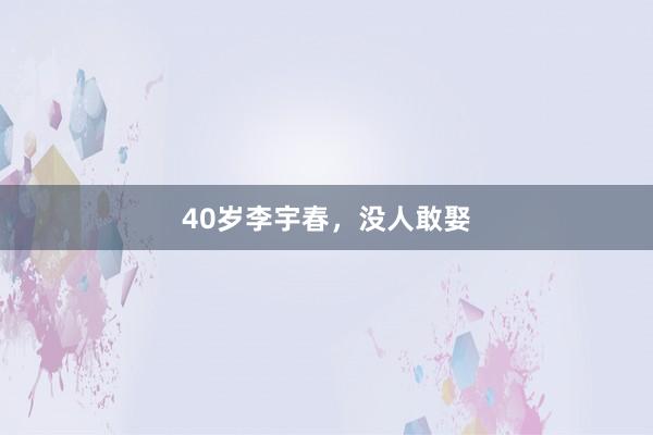 40岁李宇春，没人敢娶