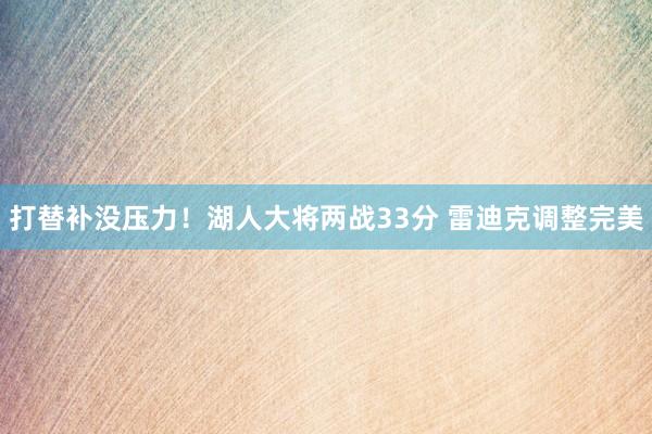 打替补没压力！湖人大将两战33分 雷迪克调整完美