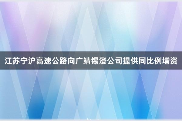 江苏宁沪高速公路向广靖锡澄公司提供同比例增资