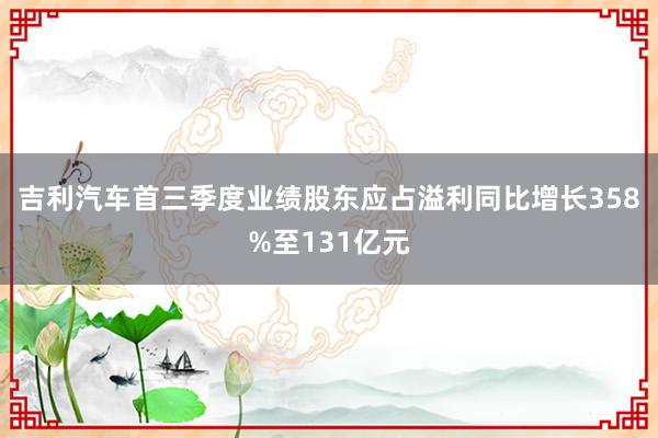 吉利汽车首三季度业绩股东应占溢利同比增长358%至131亿元