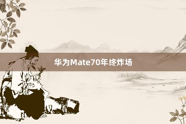 华为Mate70年终炸场