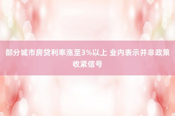 部分城市房贷利率涨至3%以上 业内表示并非政策收紧信号