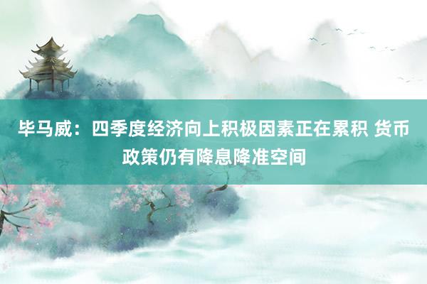 毕马威：四季度经济向上积极因素正在累积 货币政策仍有降息降准空间