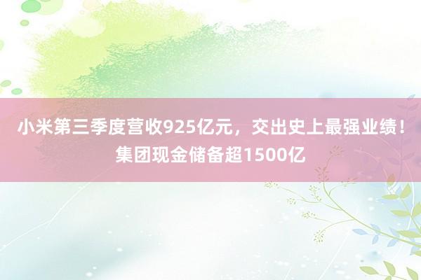 小米第三季度营收925亿元，交出史上最强业绩！集团现金储备超1500亿