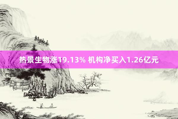 热景生物涨19.13% 机构净买入1.26亿元