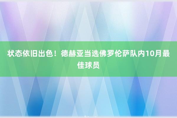 状态依旧出色！德赫亚当选佛罗伦萨队内10月最佳球员